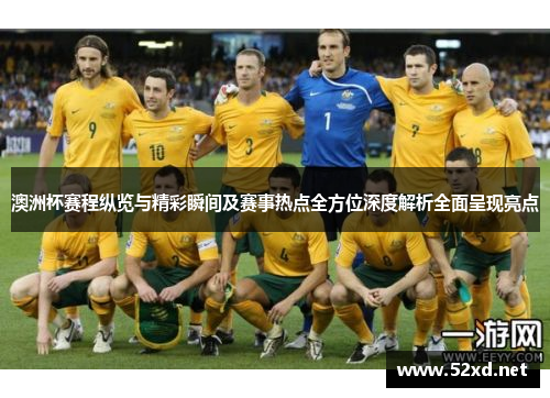 澳洲杯赛程纵览与精彩瞬间及赛事热点全方位深度解析全面呈现亮点